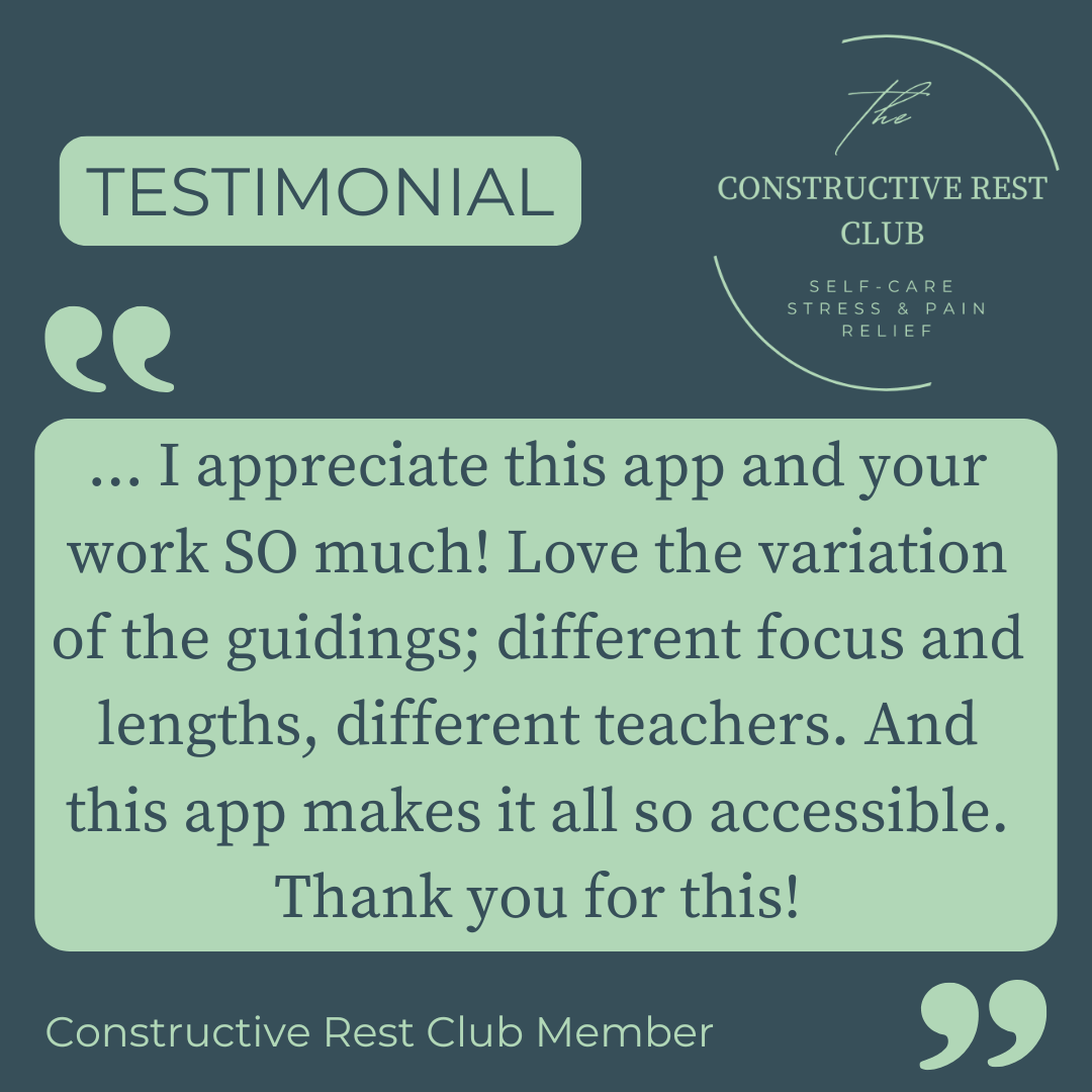  Testimonial: I appreciate this app SO much ! I love the variation of the guidings; different focus and lengths, different teachers. And this app makes it all so accessible. Thank you for this! Constructive Rest member
