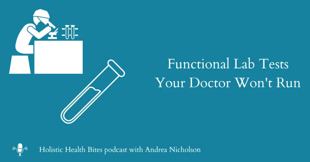 Functional Lab Tests Your Doctor Won’t Run; by Functional Nutritionist Andrea Nicholson