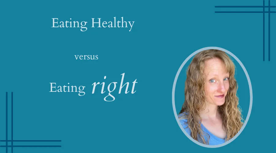 Eating Healthy versus Eating Right by Functional Nutritionist Andrea Nicholson