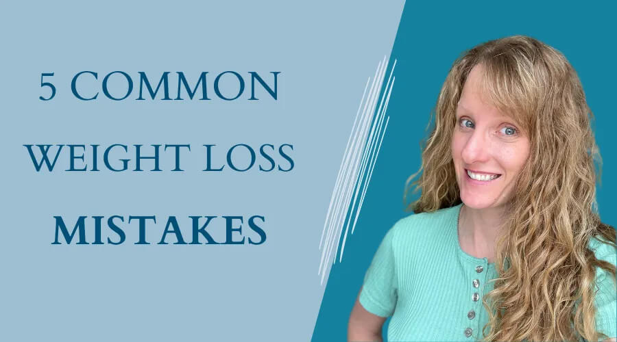 5 Common Weight Loss Mistakes by Functional Nutritionist Andrea Nicholson