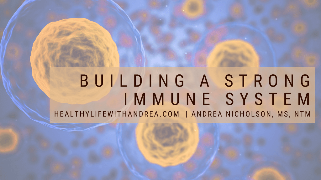 Building a Strong Immune System by Functional Nutritionist Andrea Nicholson