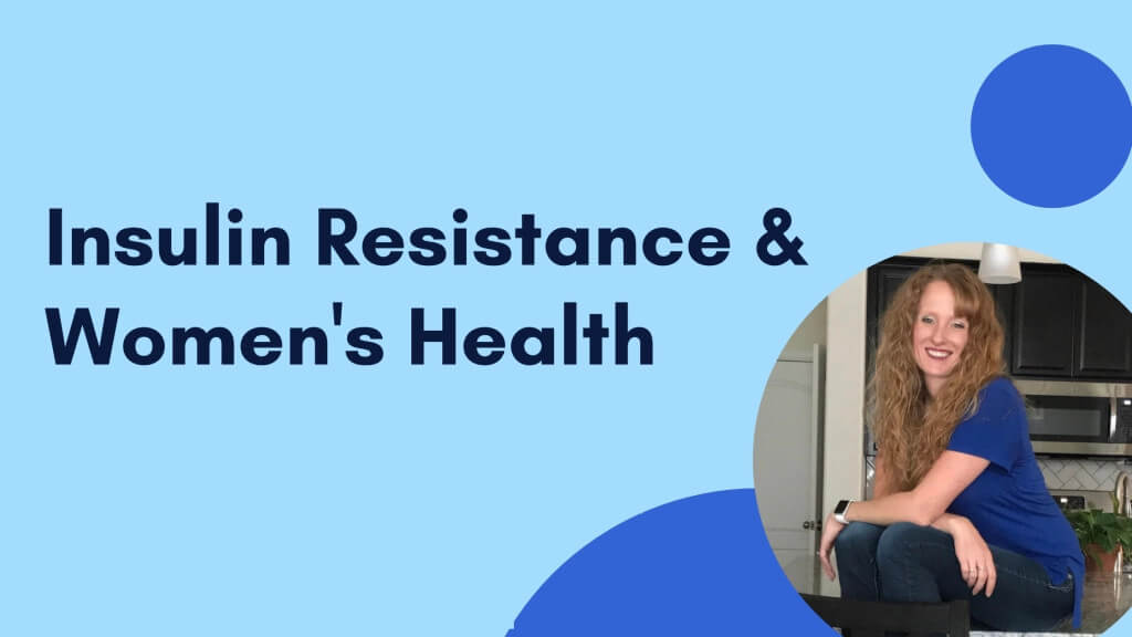 Insulin Resistance Impacts Women’s Health by Functional Nutritionist Andrea Nicholson