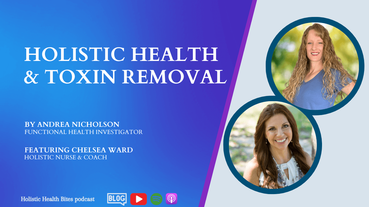 Holistic Health and Toxin Removal with Chelsie Ward on the Holistic Health Bites podcast by Functional Nutritionist Andrea Nicholson
