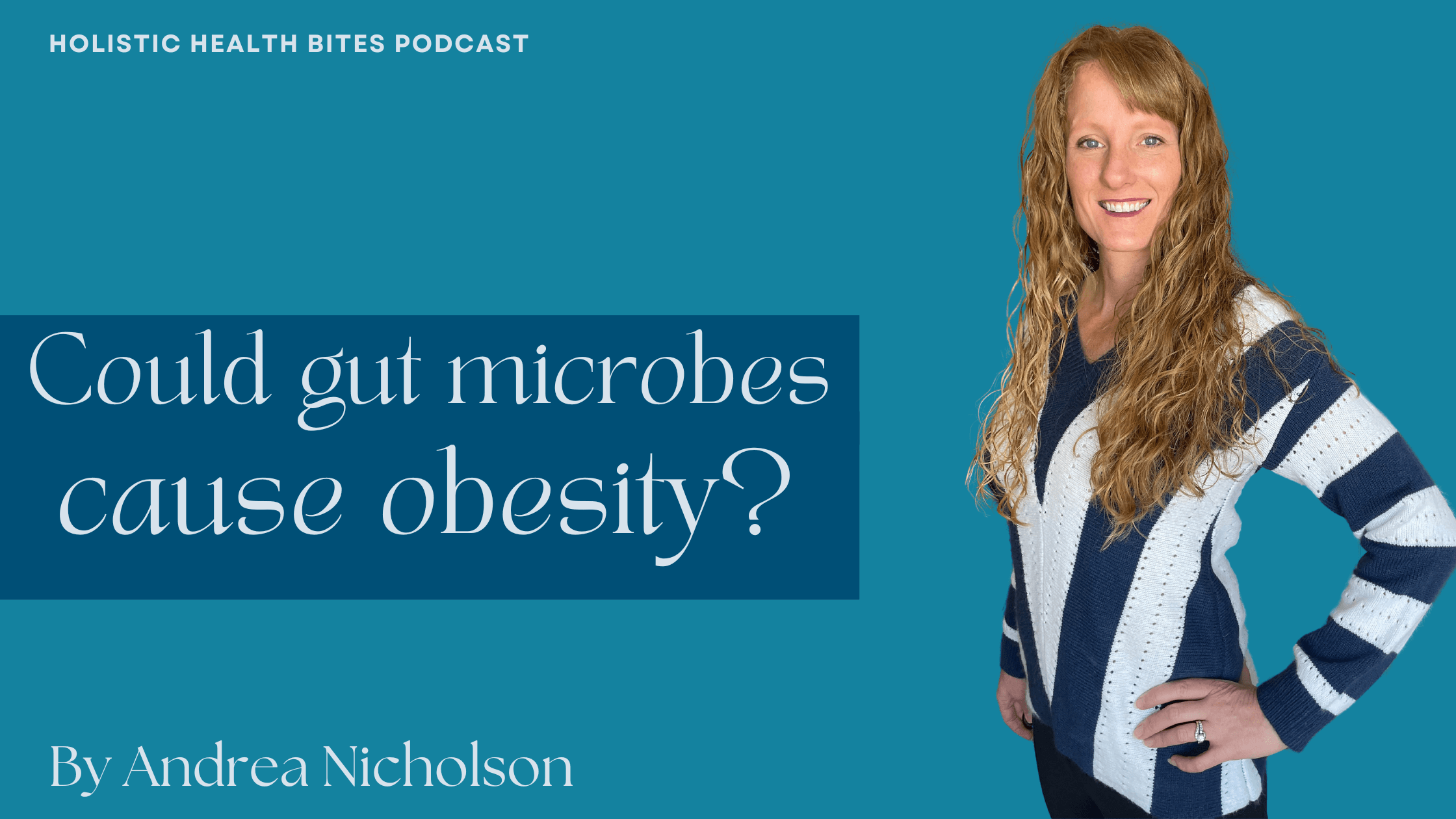 Functional Nutritionist Andrea Nicholson discusses new research on the gut microbiome and obesity on the Holistic Health Bites podcast