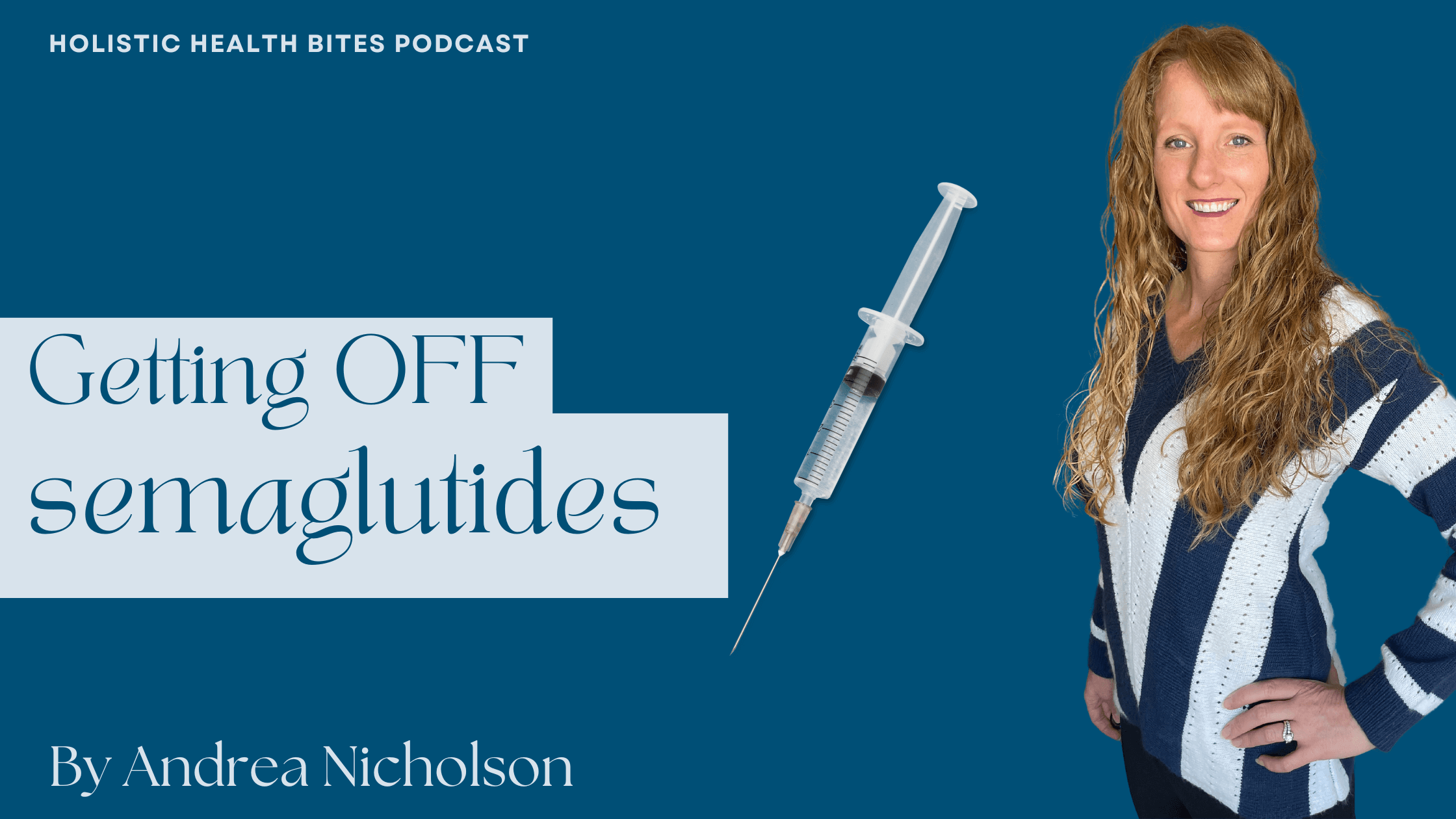 Transitioning off of semaglutide medications like Ozempic without regaining the weight - a Holistic Health Bites podcast episode by Functional Nutritionist Andrea Nicholson