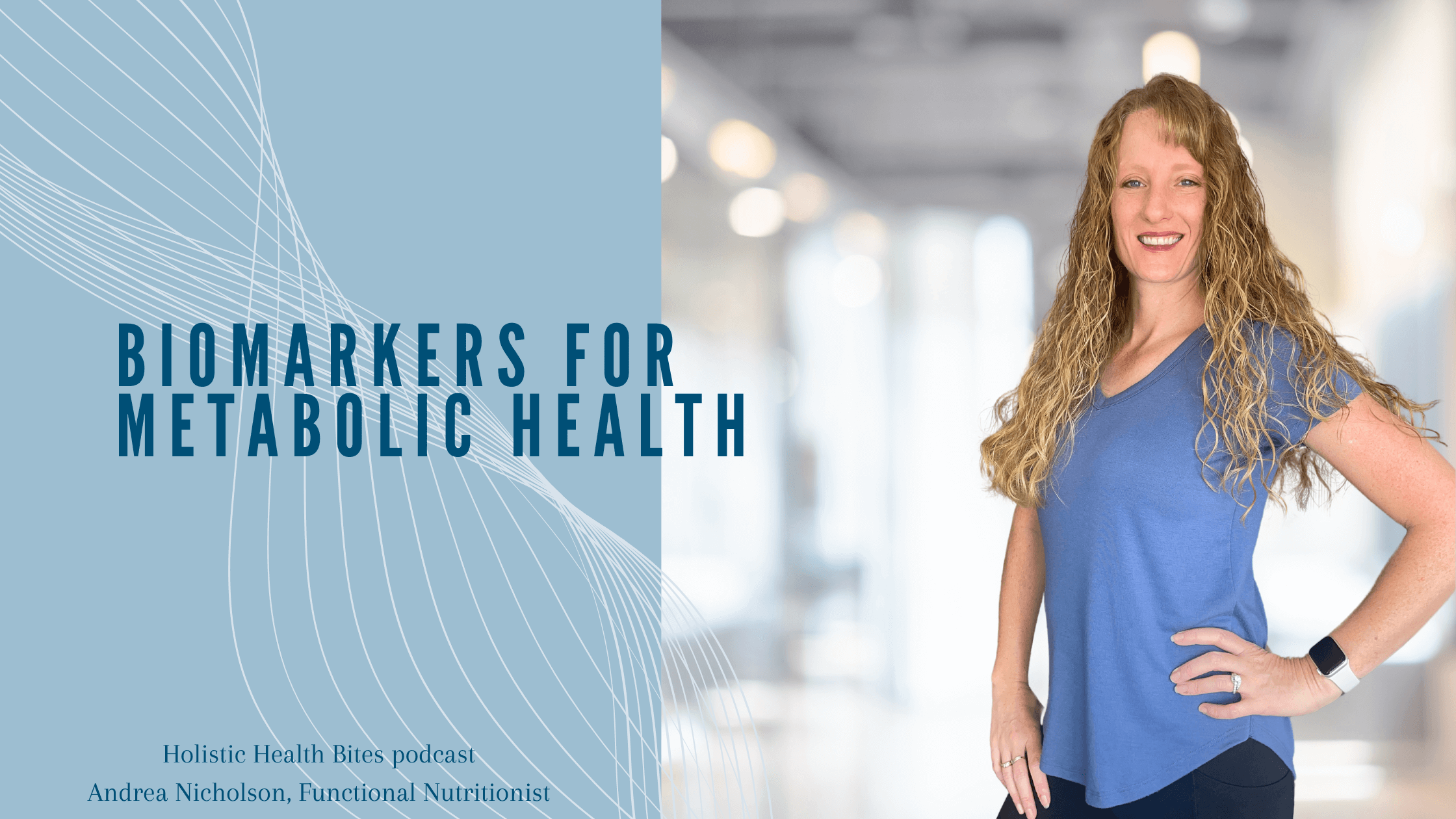   Holistic Health Bites podcast by Functional Nutritionist Andrea Nicholson speaking about biomarkers of metabolic health