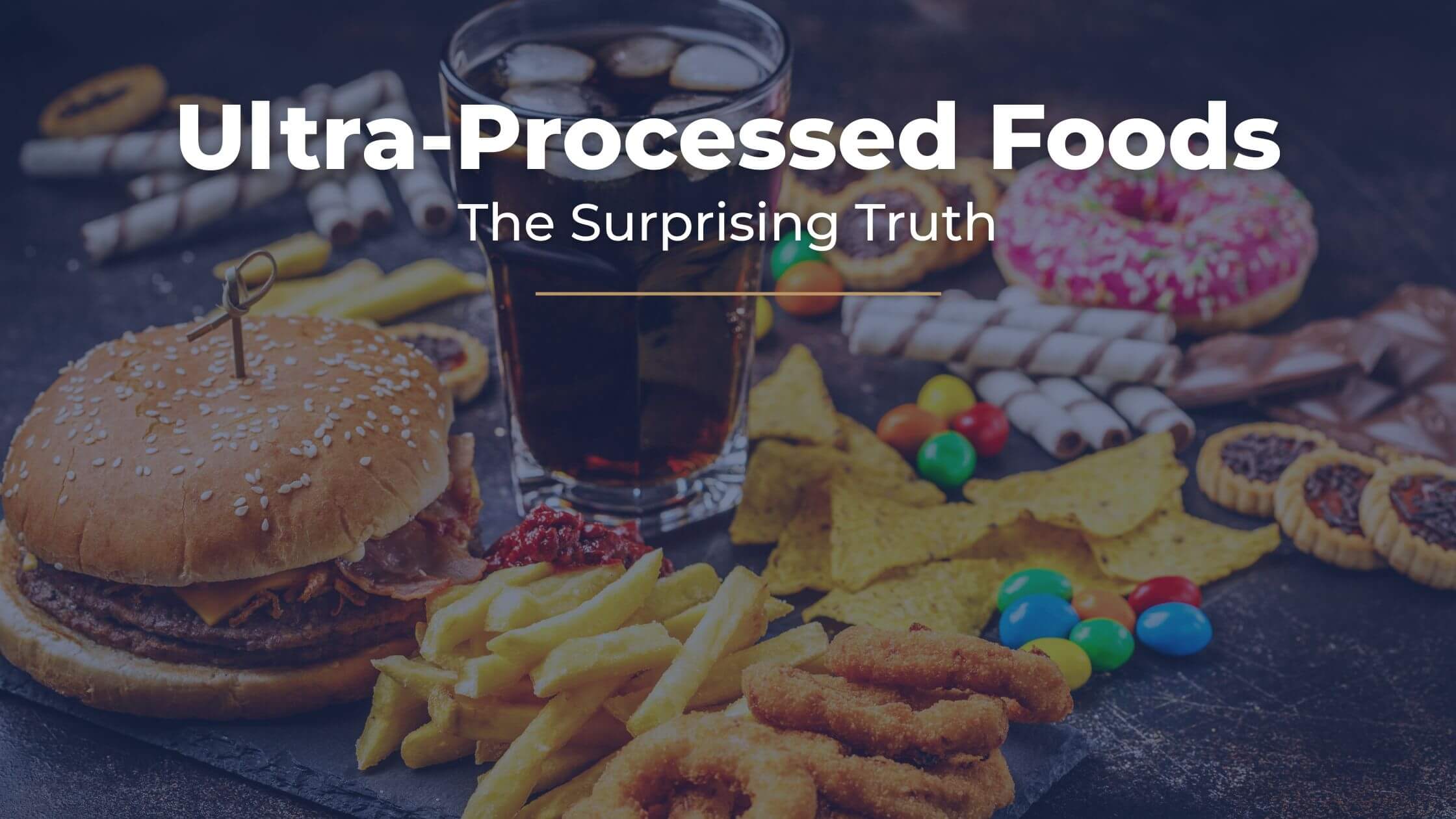  A variety of ultra-processed foods including a burger, fries, soda, chips, candy, donuts, and packaged snacks, with the text “Ultra-Processed Foods: The Surprising Truth” displayed above.