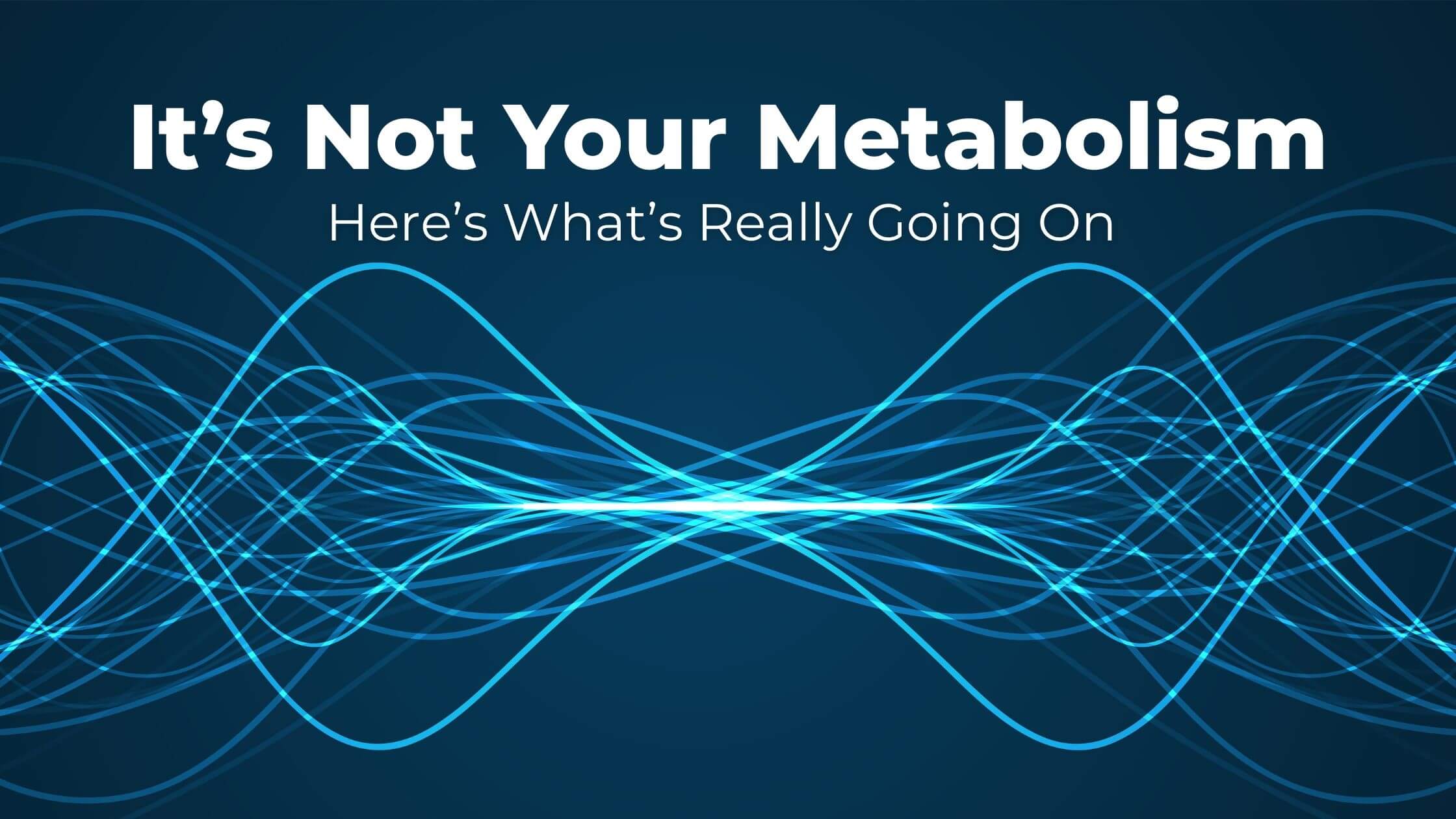 Abstract blue wave lines on a dark background with the headline ‘It’s Not Your Metabolism — Here’s What’s Really Going On.’
