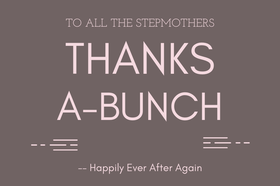 Text says, To all the stepmothers, Thanks a-bunch. 
happly ever after again